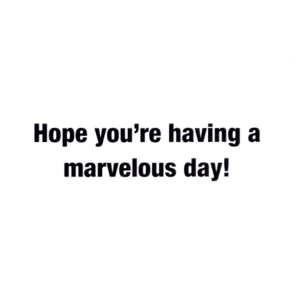 A card with the words hope you 're having a marvelous day