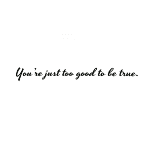 A picture of the words you 're just too good to be true.