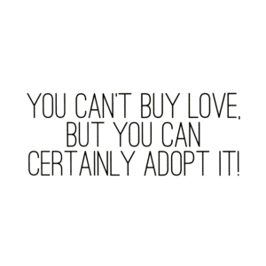 A picture of the words you can 't buy love, but you can certainly adopt it.