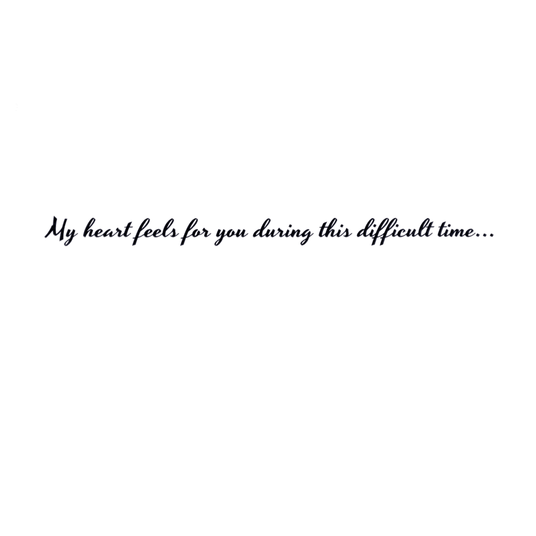 A card with the words " my heart feels for you during this difficult time ".