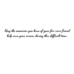 A card with the words may the memories you have of your fur-ever friend help one your sorrow during this difficult time.