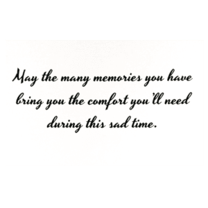 A card with the words may the many memories you have bring you the comfort you 'll need during this sad time.