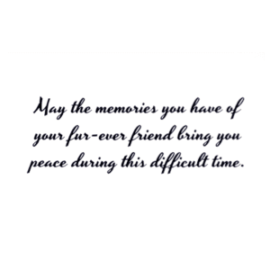A card with the words may the memories you have of your fur-ever friend bring you peace during this difficult time.