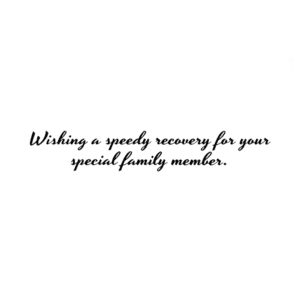 A card with the words wishing a speedy recovery for your special family member.