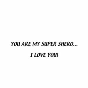 A picture of the words you are my super shero and i love you.