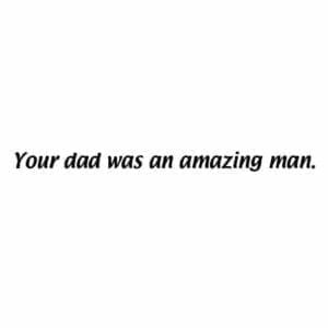 A picture of the words your dad was an amazing man.