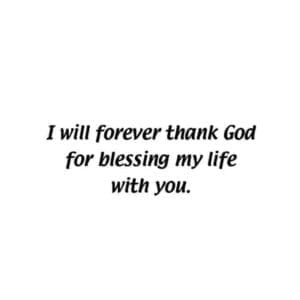 A picture of the words i will forever thank god for blessing my life with you.